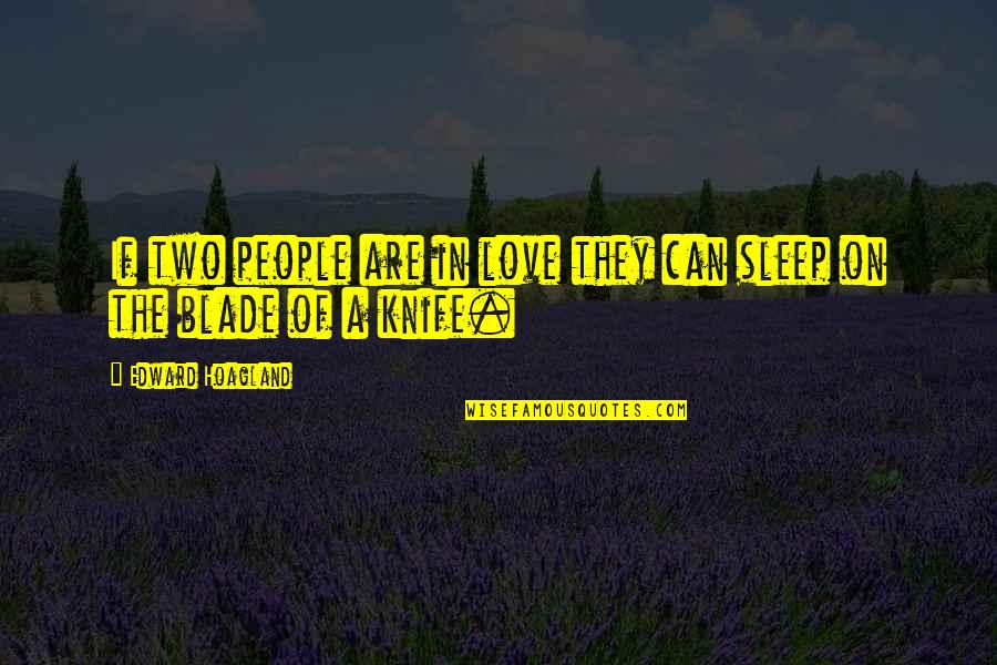 Knife Blade Quotes By Edward Hoagland: If two people are in love they can