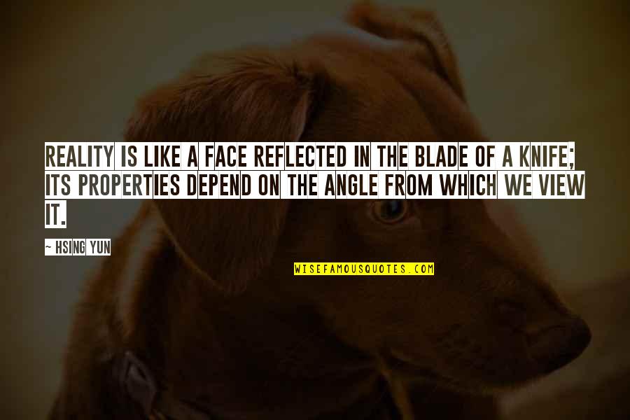 Knife Blade Quotes By Hsing Yun: Reality is like a face reflected in the
