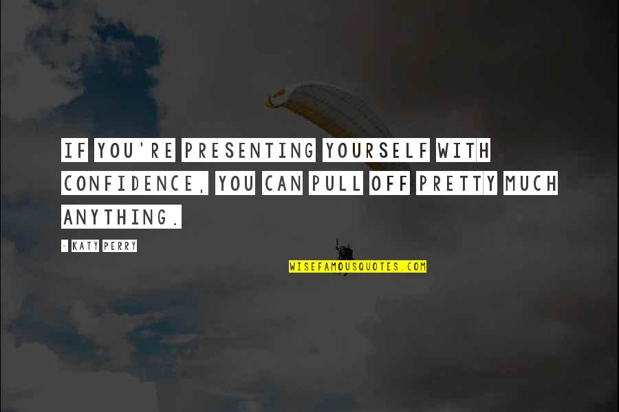 Knife Blade Quotes By Katy Perry: If you're presenting yourself with confidence, you can