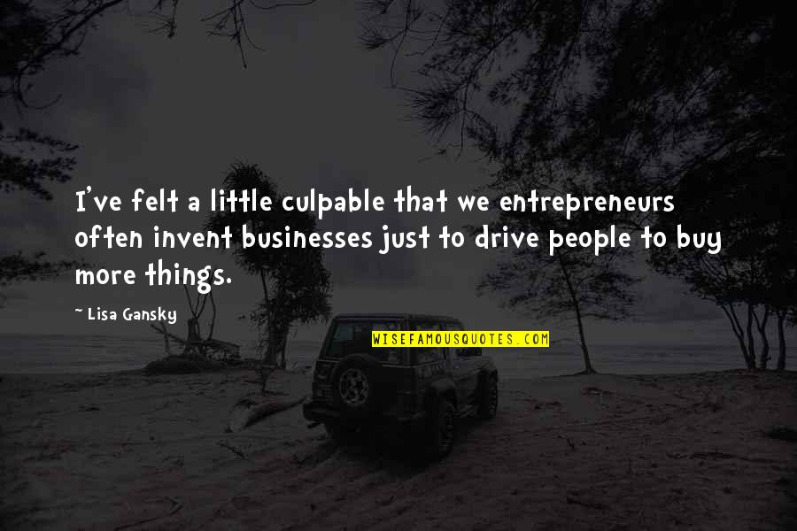 Knife Blade Quotes By Lisa Gansky: I've felt a little culpable that we entrepreneurs