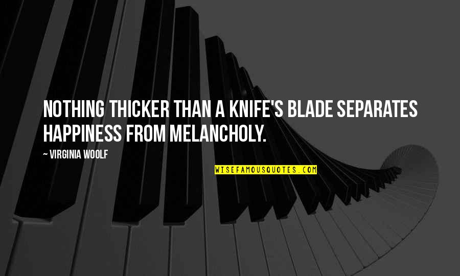 Knife Blade Quotes By Virginia Woolf: Nothing thicker than a knife's blade separates happiness