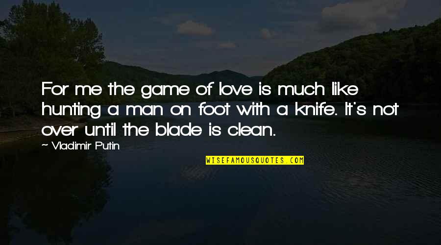 Knife Blade Quotes By Vladimir Putin: For me the game of love is much