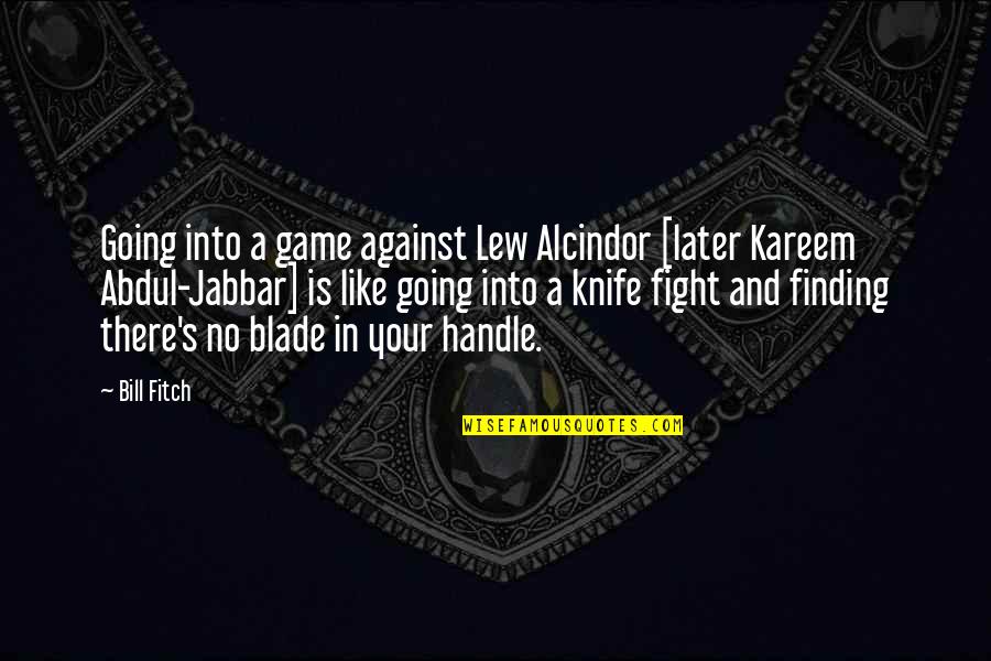Knife Fighting Quotes By Bill Fitch: Going into a game against Lew Alcindor [later