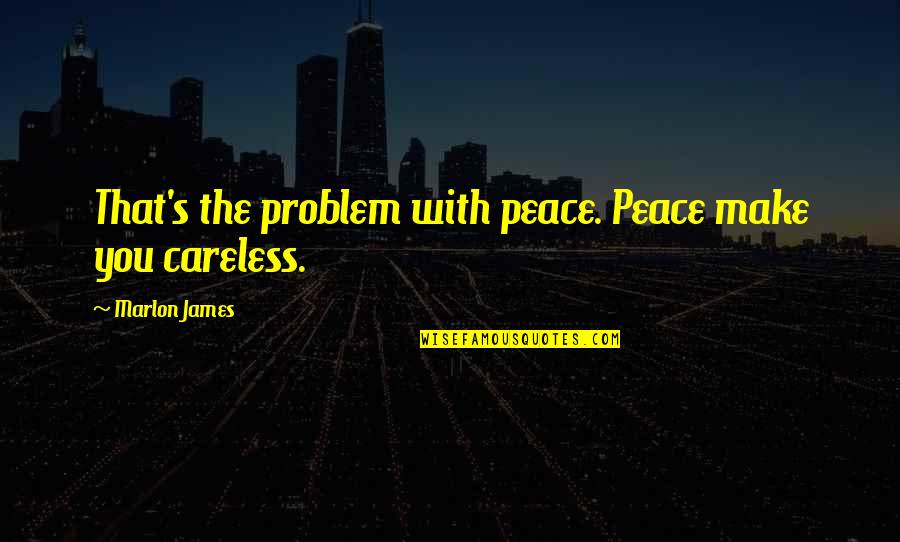 Knife Fights Quotes By Marlon James: That's the problem with peace. Peace make you