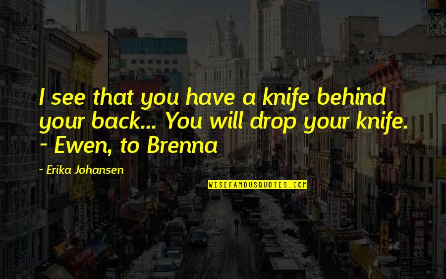 Knife In Back Quotes By Erika Johansen: I see that you have a knife behind