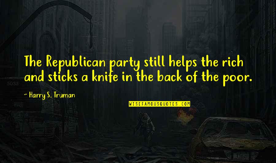Knife In Back Quotes By Harry S. Truman: The Republican party still helps the rich and