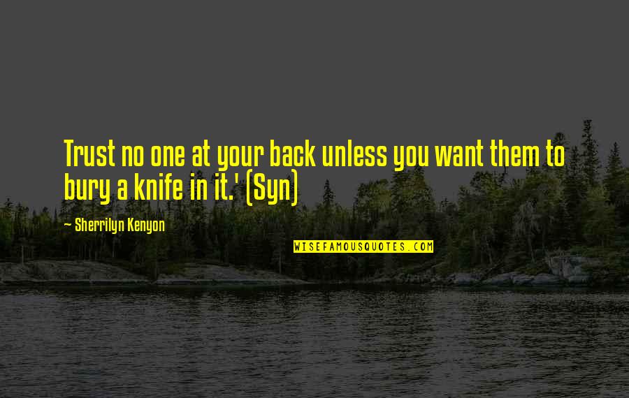 Knife In Back Quotes By Sherrilyn Kenyon: Trust no one at your back unless you