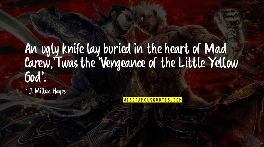 Knife In My Heart Quotes By J. Milton Hayes: An ugly knife lay buried in the heart Knife In My Heart Quotes By J. Milton Hayes: An ugly knife lay buried in the heart