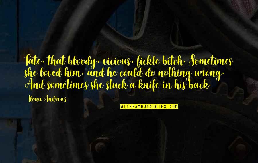 Knife In Your Back Quotes By Ilona Andrews: Fate, that bloody, vicious, fickle bitch. Sometimes she