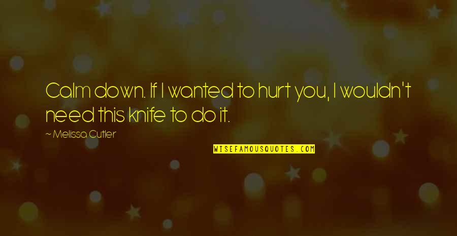 Knife In Your Back Quotes By Melissa Cutler: Calm down. If I wanted to hurt you,