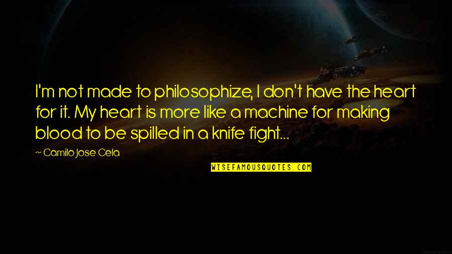 Knife Making Quotes By Camilo Jose Cela: I'm not made to philosophize, I don't have