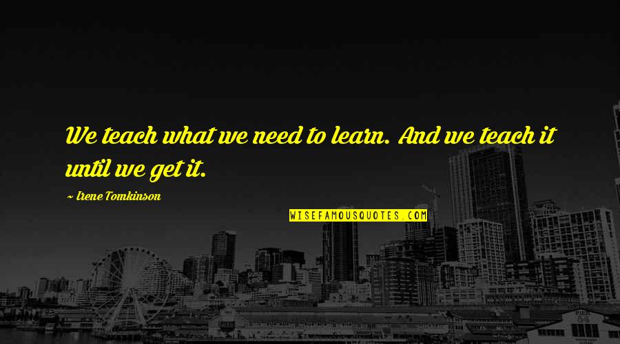 Knife Of Never Letting Quotes By Irene Tomkinson: We teach what we need to learn. And