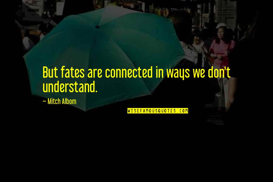 Knife Of Never Letting Quotes By Mitch Albom: But fates are connected in ways we don't