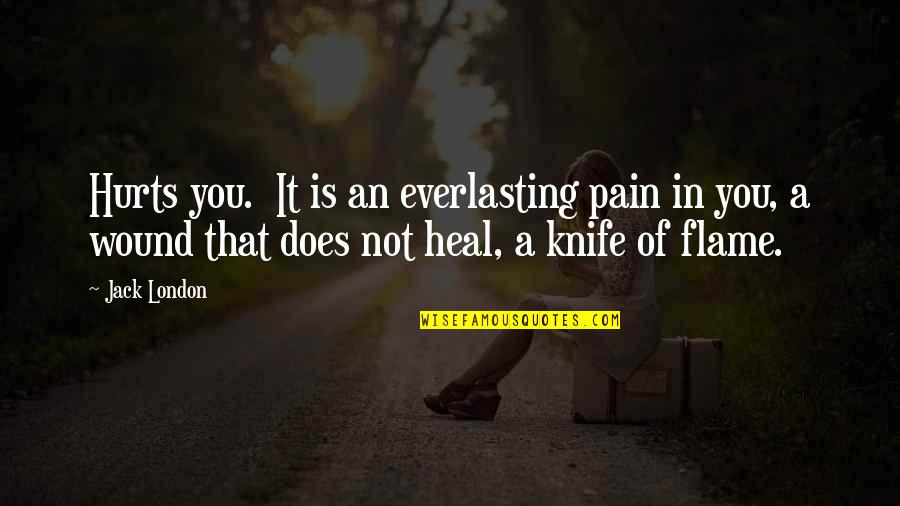 Knife Of Quotes By Jack London: Hurts you. It is an everlasting pain in Knife Of Quotes By Jack London: Hurts you. It is an everlasting pain in
