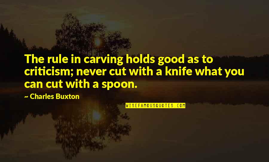 Knife Quotes By Charles Buxton: The rule in carving holds good as to