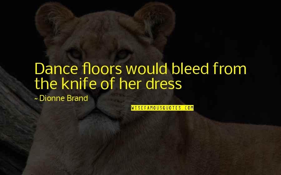 Knife Quotes By Dionne Brand: Dance floors would bleed from the knife of