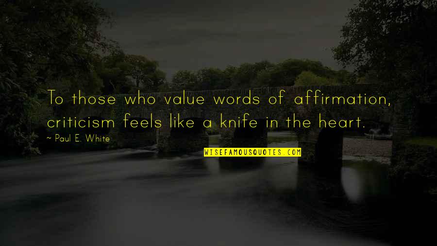 Knife Quotes By Paul E. White: To those who value words of affirmation, criticism