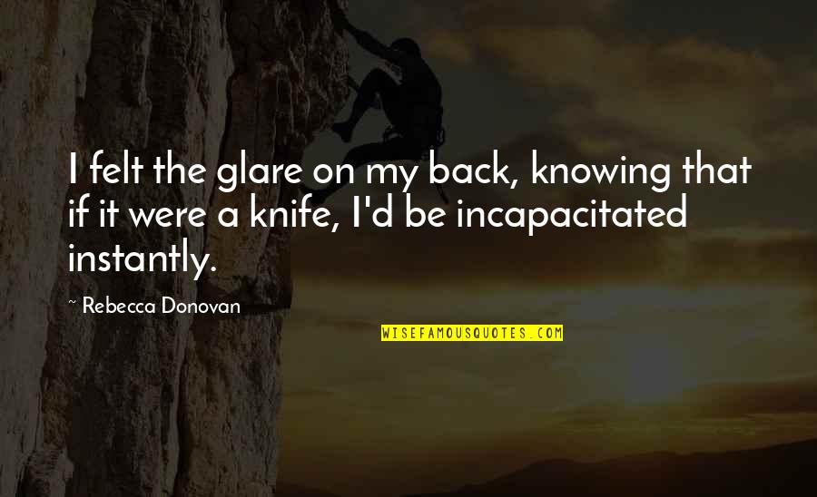 Knife Quotes By Rebecca Donovan: I felt the glare on my back, knowing