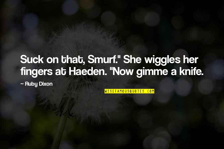 Knife Quotes By Ruby Dixon: Suck on that, Smurf." She wiggles her fingers