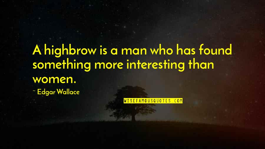 Knife Skills Quotes By Edgar Wallace: A highbrow is a man who has found