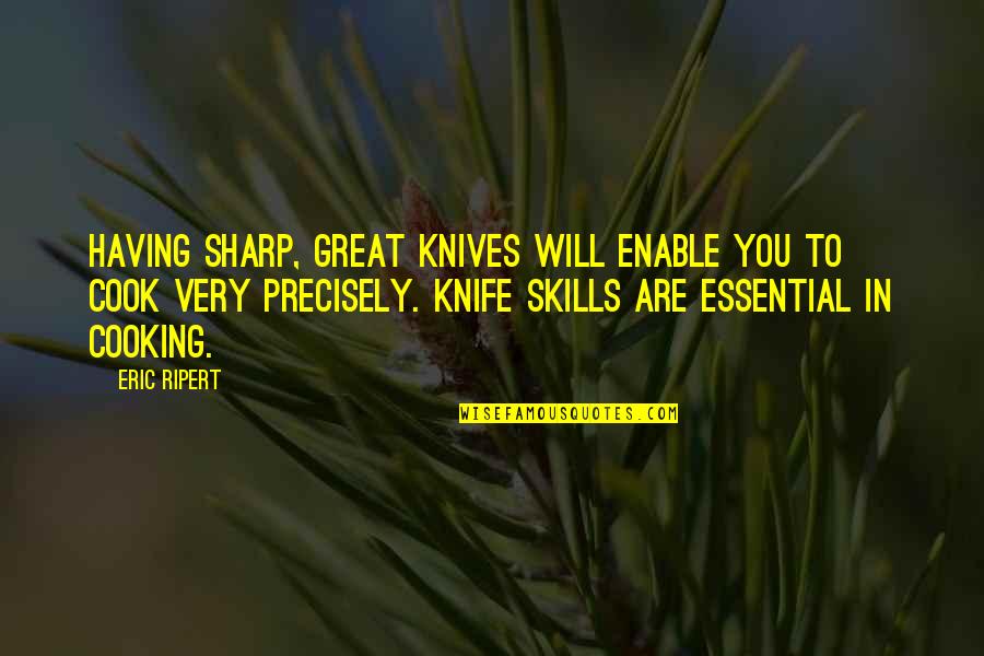 Knife Skills Quotes By Eric Ripert: Having sharp, great knives will enable you to