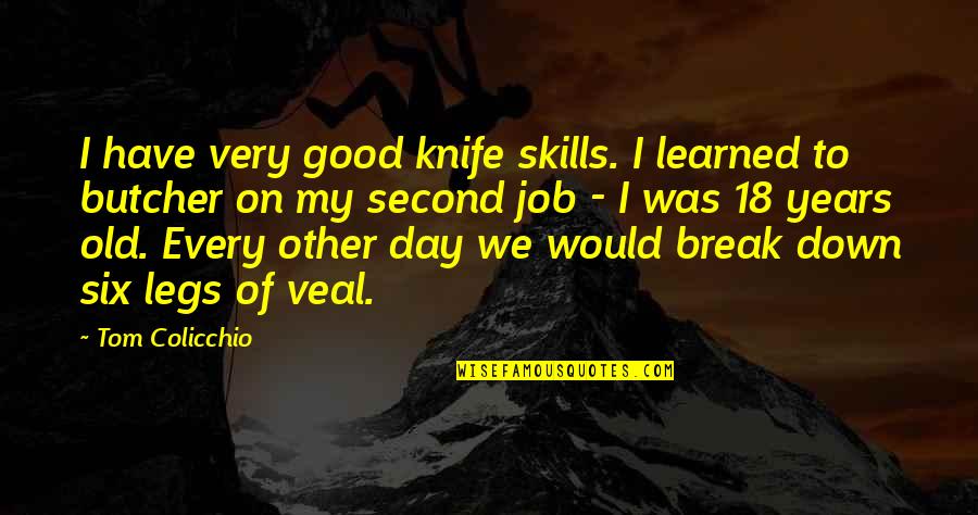 Knife Skills Quotes By Tom Colicchio: I have very good knife skills. I learned