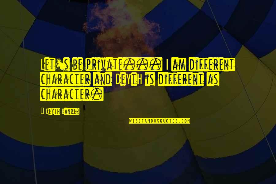 Knife That Comes Quotes By Deyth Banger: Let's be private... I am different character and