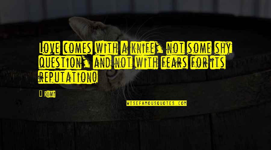 Knife That Comes Quotes By Rumi: Love comes with a knife, not some shy