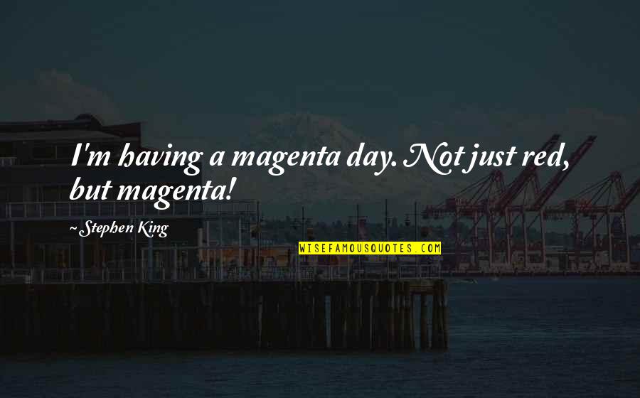 Knife That Comes Quotes By Stephen King: I'm having a magenta day. Not just red, Knife That Comes Quotes By Stephen King: I'm having a magenta day. Not just red,
