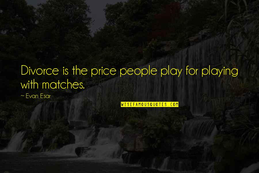 Knife Thrower Quotes By Evan Esar: Divorce is the price people play for playing