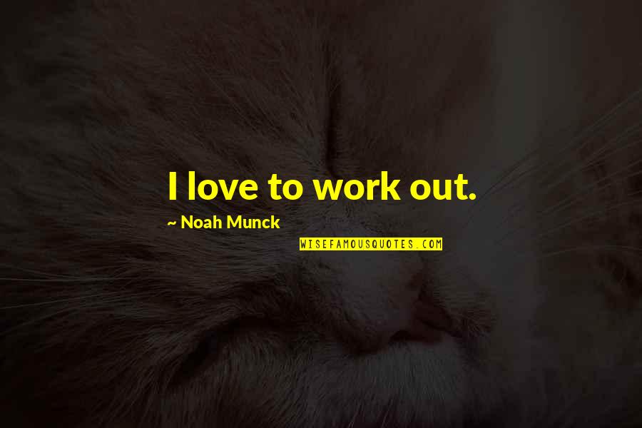 Knifed Leah Quotes By Noah Munck: I love to work out. Knifed Leah Quotes By Noah Munck: I love to work out.
