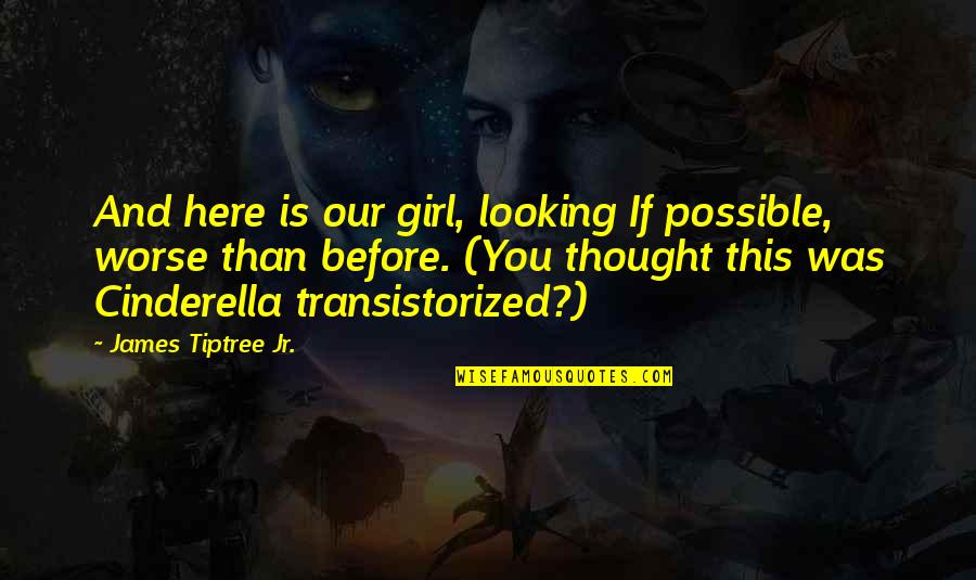 Knifed Quotes By James Tiptree Jr.: And here is our girl, looking If possible,