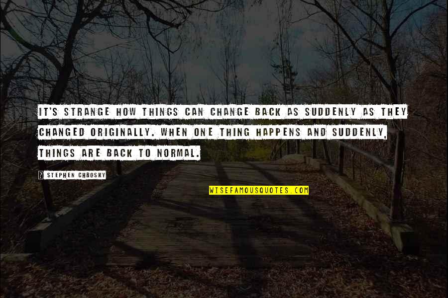 Knifeless Quotes By Stephen Chbosky: It's strange how things can change back as Knifeless Quotes By Stephen Chbosky: It's strange how things can change back as
