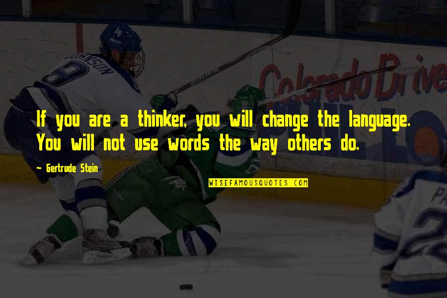 Knifepoint Mine Quotes By Gertrude Stein: If you are a thinker, you will change Knifepoint Mine Quotes By Gertrude Stein: If you are a thinker, you will change