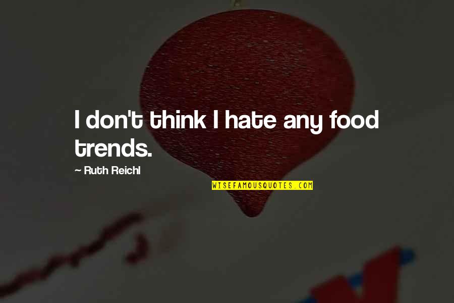 Knifings Nursery Quotes By Ruth Reichl: I don't think I hate any food trends. Knifings Nursery Quotes By Ruth Reichl: I don't think I hate any food trends.