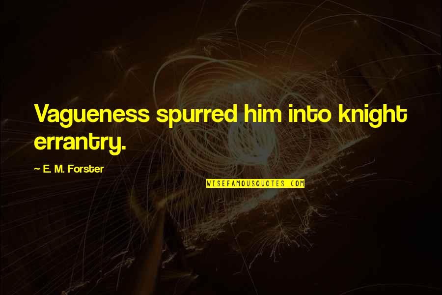 Knight Errantry Quotes By E. M. Forster: Vagueness spurred him into knight errantry. Knight Errantry Quotes By E. M. Forster: Vagueness spurred him into knight errantry.