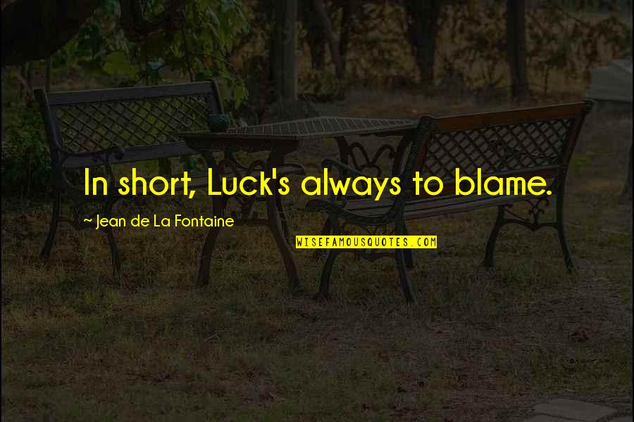 Knight Errantry Quotes By Jean De La Fontaine: In short, Luck's always to blame. Knight Errantry Quotes By Jean De La Fontaine: In short, Luck's always to blame.