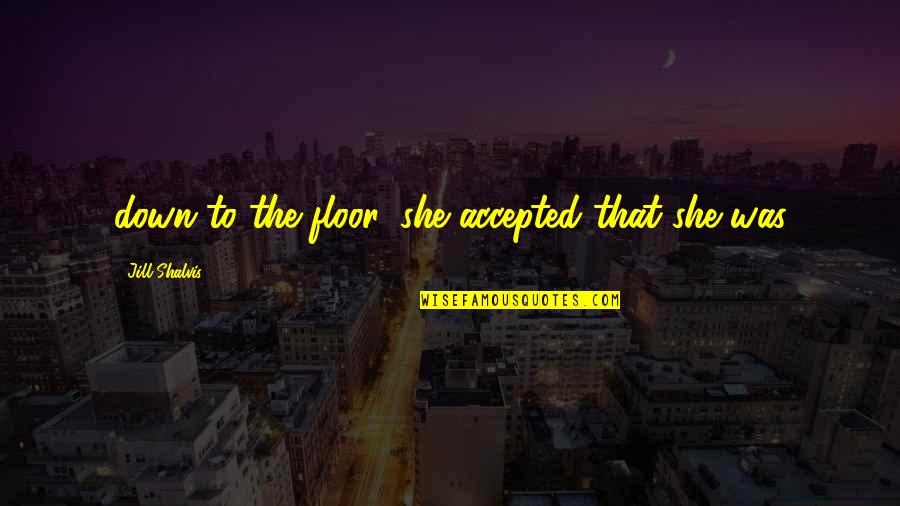 Knight Errantry Quotes By Jill Shalvis: down to the floor, she accepted that she Knight Errantry Quotes By Jill Shalvis: down to the floor, she accepted that she
