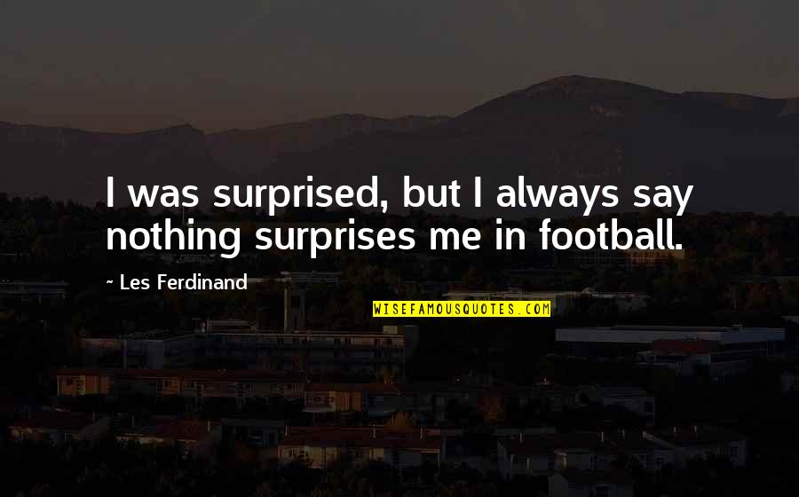 Knight Errantry Quotes By Les Ferdinand: I was surprised, but I always say nothing