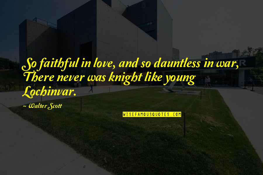 Knight Faithful Quotes By Walter Scott: So faithful in love, and so dauntless in