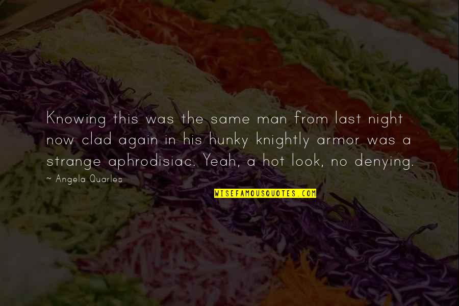 Knight In Armor Quotes By Angela Quarles: Knowing this was the same man from last