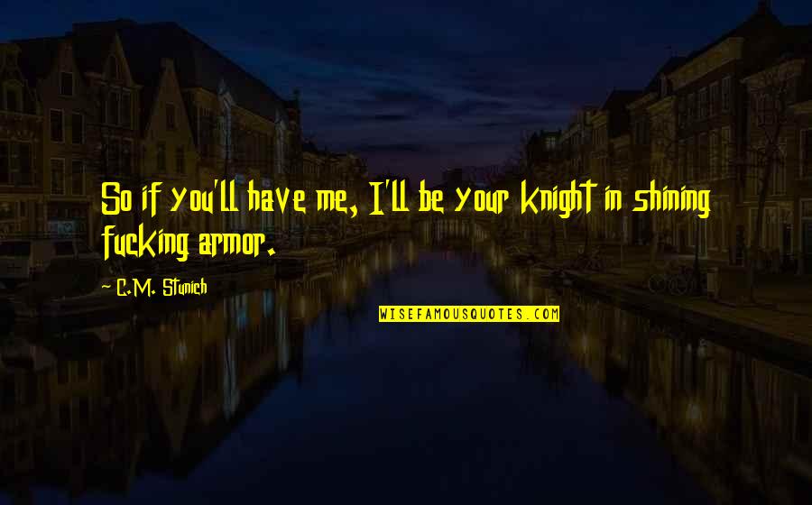 Knight In Armor Quotes By C.M. Stunich: So if you'll have me, I'll be your