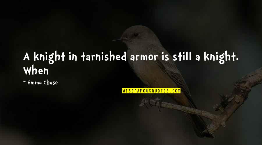 Knight In Armor Quotes By Emma Chase: A knight in tarnished armor is still a