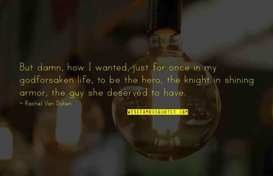 Knight In Armor Quotes By Rachel Van Dyken: But damn, how I wanted, just for once