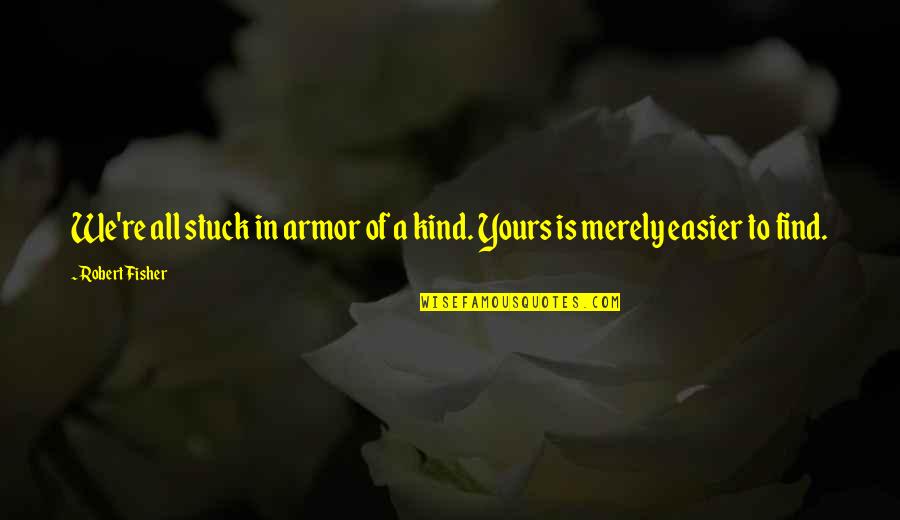 Knight In Armor Quotes By Robert Fisher: We're all stuck in armor of a kind.