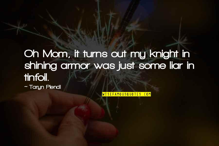 Knight In Armor Quotes By Taryn Plendl: Oh Mom, it turns out my knight in