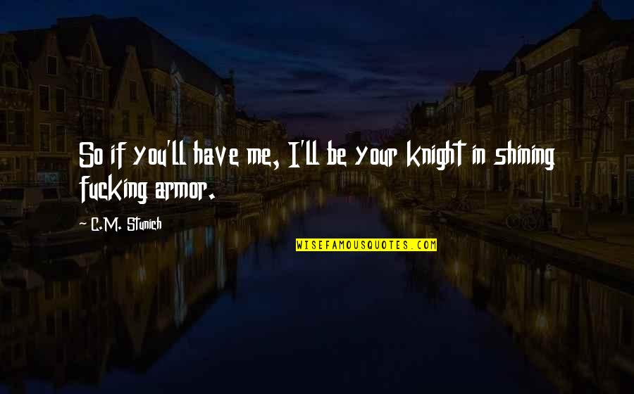 Knight In Shining Armor Quotes By C.M. Stunich: So if you'll have me, I'll be your