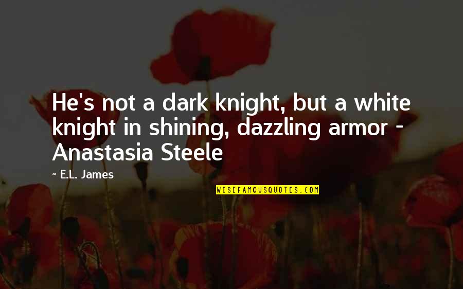 Knight In Shining Armor Quotes By E.L. James: He's not a dark knight, but a white