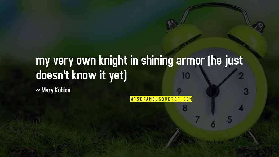 Knight In Shining Armor Quotes By Mary Kubica: my very own knight in shining armor (he