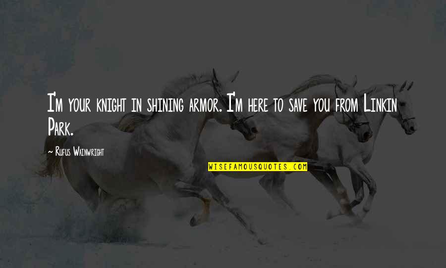 Knight In Shining Armor Quotes By Rufus Wainwright: I'm your knight in shining armor. I'm here